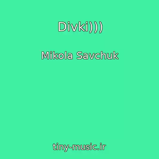 کاور آهنگ Dіvki))) از Mikola Savchuk