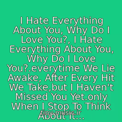 کاور آهنگ I Hate Everything About You, Why Do I Love You?, I Hate Everything About You, Why Do I Love You?.everytime We Lie Awake, After Every Hit We Take,but I Haven't Missed You Yet.only When I Stop To Think About It... از Three Days Grace