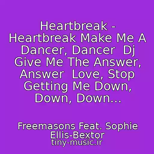 کاور آهنگ Heartbreak - Heartbreak Make Me A Dancer, Dancer  Dj Give Me The Answer, Answer  Love, Stop Getting Me Down, Down, Down... از Freemasons Feat. Sophie Ellis-Bextor