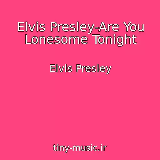 کاور آهنگ Elvis Presley-Are You Lonesome Tonight از Elvis Presley