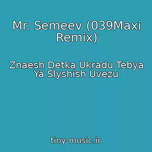 کاور آهنگ Mr. Semeev (039Maxi Remix) از Znaesh Detka Ukradu Tebya Ya Slyshish Uvezu