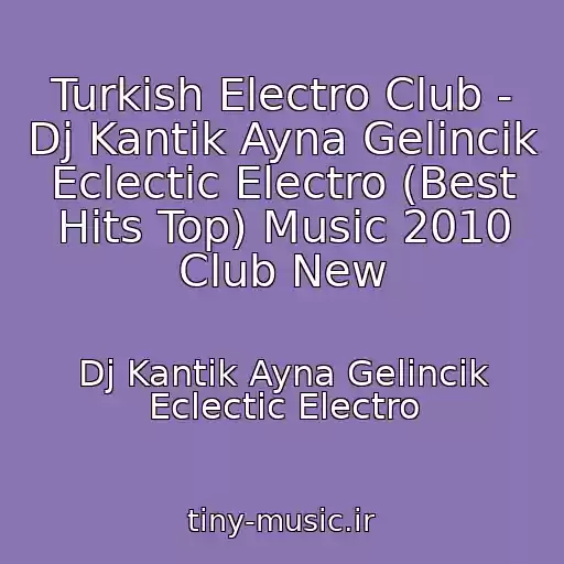 کاور آهنگ Turkish Electro Club - Dj Kantik Ayna Gelincik Eclectic Electro (Best Hits Top) Music 2010 Club New از Dj Kantik Ayna Gelincik Eclectic Electro