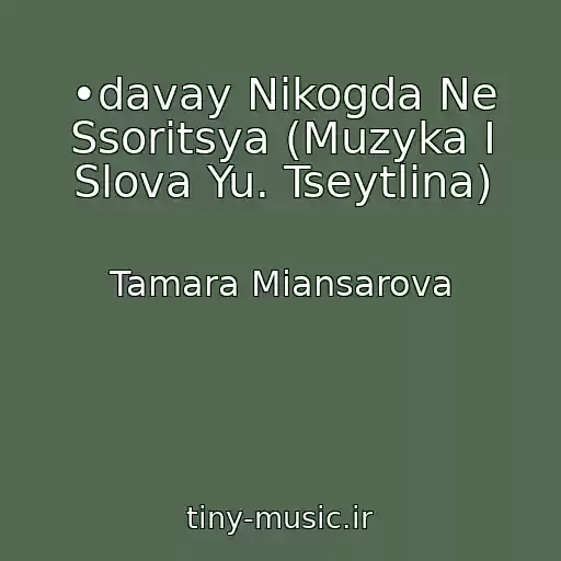 کاور آهنگ •davay Nikogda Ne Ssoritsya (Muzyka I Slova Yu. Tseytlina) از Tamara Miansarova