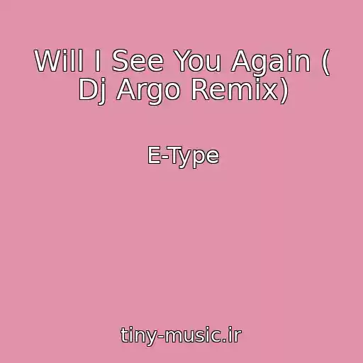 کاور آهنگ Will I See You Again ( Dj Argo Remix) از E-Type