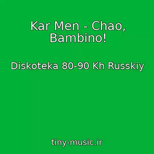 کاور آهنگ Kar Men - Chao, Bambino! از Diskoteka 80-90 Kh Russkiy
