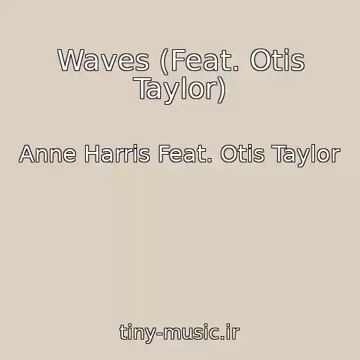 کاور آهنگ Waves (Feat. Otis Taylor) از Anne Harris Feat. Otis Taylor