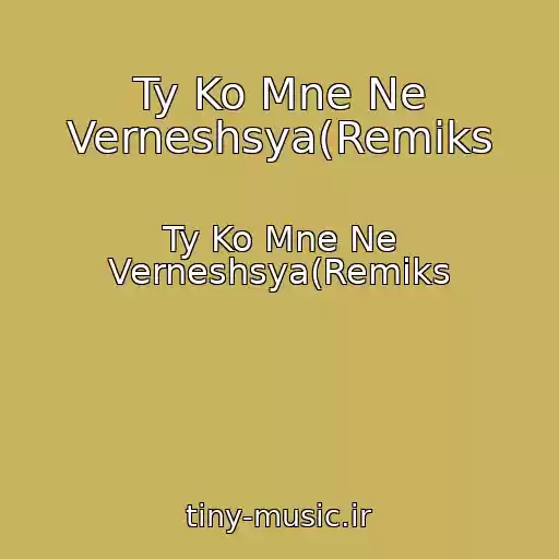 کاور آهنگ Ty Ko Mne Ne Verneshsya(Remiks از Ty Ko Mne Ne Verneshsya(Remiks
