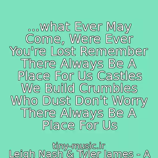 کاور آهنگ ...what Ever May Come, Were Ever You're Lost Remember There Always Be A Place For Us Castles We Build Crumbles Who Dust Don't Worry There Always Be A Place For Us از Leigh Nash & Tyler James - A Place For Us (Iz F. Most V Terabitiyu)