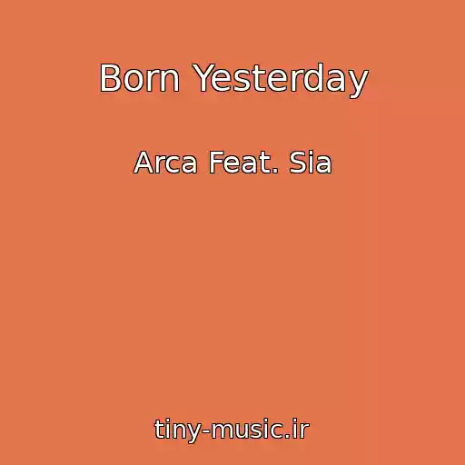 کاور آهنگ Born Yesterday از Arca Feat. Sia