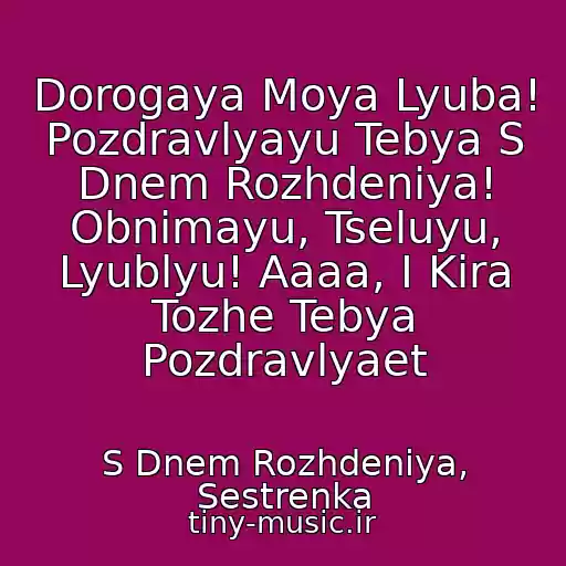 کاور آهنگ Dorogaya Moya Lyuba! Pozdravlyayu Tebya S Dnem Rozhdeniya! Obnimayu, Tseluyu, Lyublyu! Aaaa, I Kira Tozhe Tebya Pozdravlyaet از S Dnem Rozhdeniya, Sestrenka