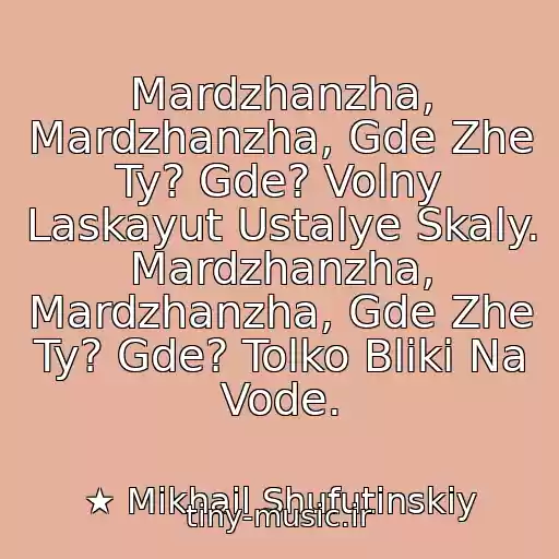 کاور آهنگ Mardzhanzha, Mardzhanzha, Gde Zhe Ty? Gde? Volny Laskayut Ustalye Skaly. Mardzhanzha, Mardzhanzha, Gde Zhe Ty? Gde? Tolko Bliki Na Vode. از ★ Mikhail Shufutinskiy