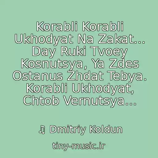 کاور آهنگ Korabli Korabli Ukhodyat Na Zakat... Day Ruki Tvoey Kosnutsya, Ya Zdes Ostanus Zhdat Tebya. Korabli Ukhodyat, Chtob Vernutsya... از ♫ Dmitriy Koldun
