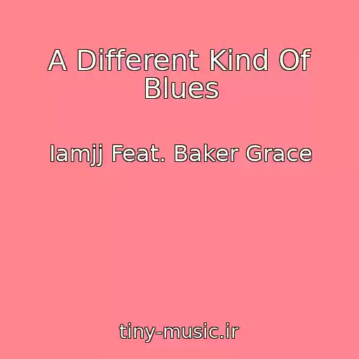 کاور آهنگ A Different Kind Of Blues از Iamjj Feat. Baker Grace
