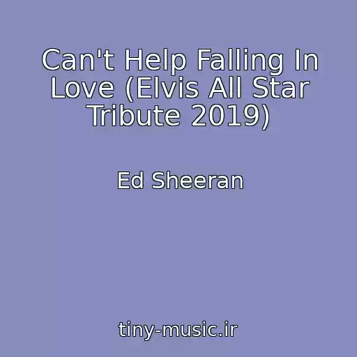 کاور آهنگ Can't Help Falling In Love (Elvis All Star Tribute 2019) از Ed Sheeran