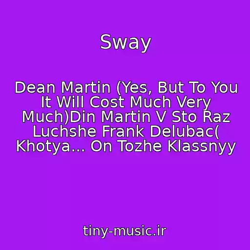 کاور آهنگ Sway از Dean Martin (Yes, But To You It Will Cost Much Very Much)Din Martin V Sto Raz Luchshe Frank Delubac( Khotya... On Tozhe Klassnyy