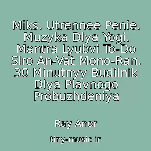 کاور آهنگ Miks. Utrennee Penie. Muzyka Dlya Yogi. Mantra Lyubvi To-Do Siro An-Vat Mono-Ran. 30 Minutnyy Budilnik Dlya Plavnogo Probuzhdeniya از Ray Anor