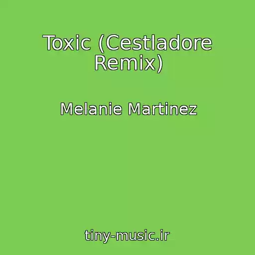 کاور آهنگ Toxic (Cestladore Remix) از Melanie Martinez