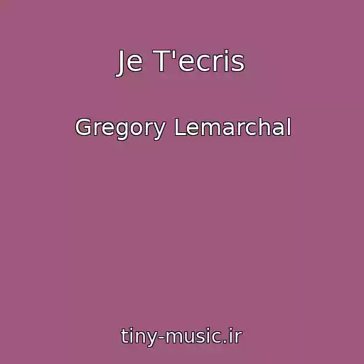 کاور آهنگ Je T'ecris از Gregory Lemarchal