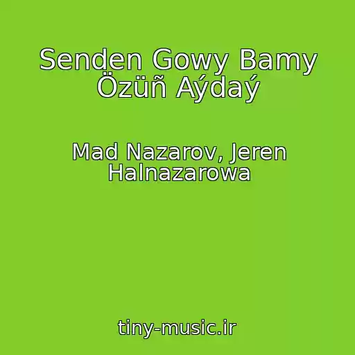 کاور آهنگ Senden Gowy Bamy Özüñ Aýdaý از Mad Nazarov, Jeren Halnazarowa