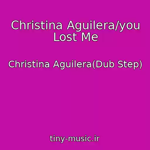 کاور آهنگ Christina Aguilera/you Lost Me از Christina Aguilera(Dub Step)