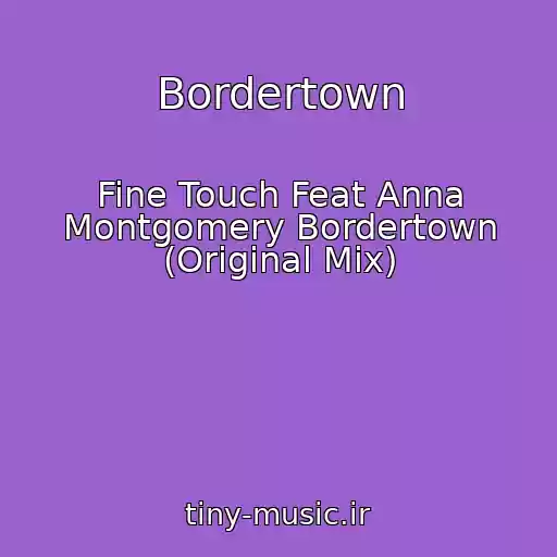 کاور آهنگ Bordertown از Fine Touch Feat Anna Montgomery Bordertown (Original Mix)
