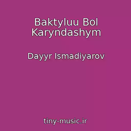 کاور آهنگ Baktyluu Bol Karyndashym از Dayyr Ismadiyarov