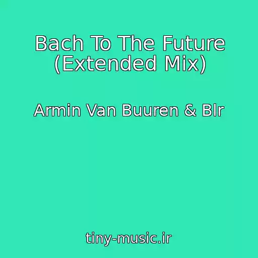 کاور آهنگ Bach To The Future (Extended Mix) از Armin Van Buuren & Blr