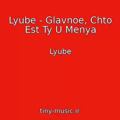 کاور آهنگ Lyube - Glavnoe, Chto Est Ty U Menya از Lyube