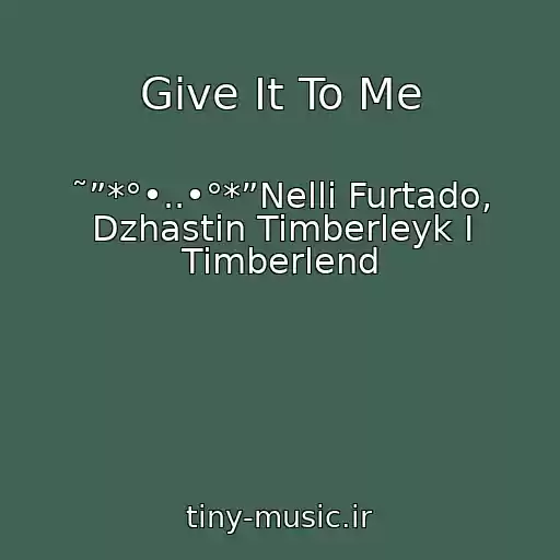 کاور آهنگ Give It To Me از ˜”*°•..•°*”Nelli Furtado, Dzhastin Timberleyk I Timberlend