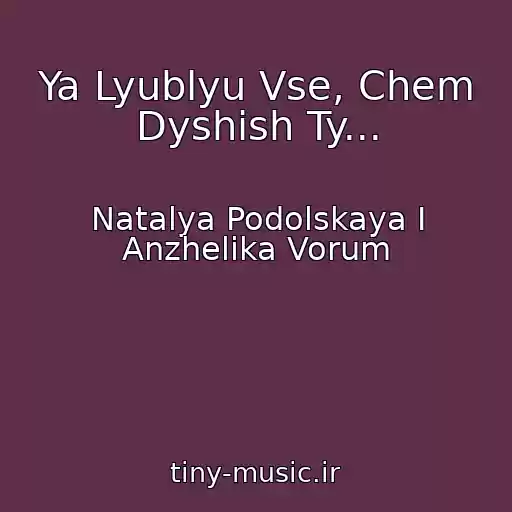 کاور آهنگ Ya Lyublyu Vse, Chem Dyshish Ty... از Natalya Podolskaya I Anzhelika Vorum