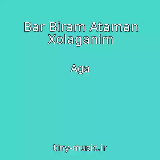 کاور آهنگ Bar Biram Ataman Xolaganim از Aga