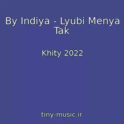 کاور آهنگ By Indiya - Lyubi Menya Tak از Khity 2022