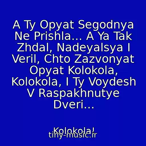 کاور آهنگ A Ty Opyat Segodnya Ne Prishla... A Ya Tak Zhdal, Nadeyalsya I Veril, Chto Zazvonyat Opyat Kolokola, Kolokola, I Ty Voydesh V Raspakhnutye Dveri... از Kolokola!