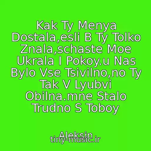 کاور آهنگ Kak Ty Menya Dostala,esli B Ty Tolko Znala,schaste Moe Ukrala I Pokoy.u Nas Bylo Vse Tsivilno,no Ty Tak V Lyubvi Obilna.mne Stalo Trudno S Toboy از Aleksin