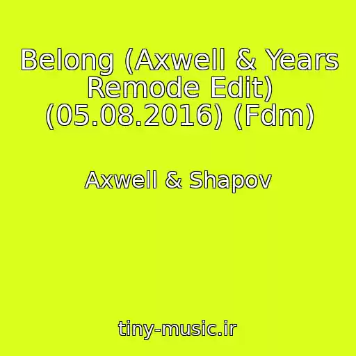کاور آهنگ Belong (Axwell & Years Remode Edit) (05.08.2016) (Fdm) از Axwell & Shapov