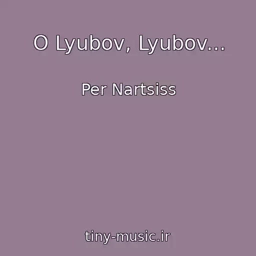کاور آهنگ O Lyubov, Lyubov... از Per Nartsiss