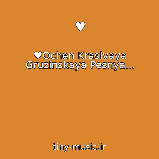 کاور آهنگ ♥ از ♥Ochen Krasivaya Gruzinskaya Pesnya...