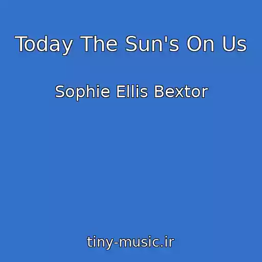 کاور آهنگ Today The Sun's On Us از Sophie Ellis Bextor