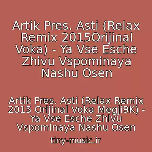 کاور آهنگ Artik Pres. Asti (Relax Remix 2015Orijinal Voka) - Ya Vse Esche Zhivu Vspominaya Nashu Osen از Artik Pres. Asti (Relax Remix 2015 Orijinal Voka Megji9K) - Ya Vse Esche Zhivu Vspominaya Nashu Osen