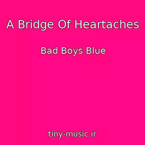 کاور آهنگ A Bridge Of Heartaches از Bad Boys Blue