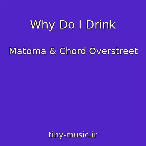 کاور آهنگ Why Do I Drink از Matoma & Chord Overstreet