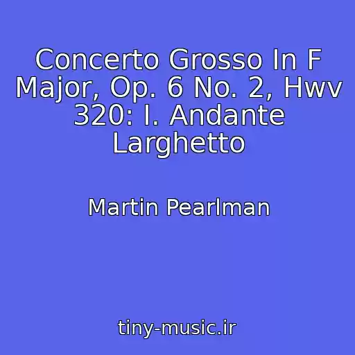 کاور آهنگ Concerto Grosso In F Major, Op. 6 No. 2, Hwv 320: I. Andante Larghetto از Martin Pearlman