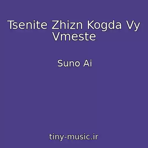 کاور آهنگ Tsenite Zhizn Kogda Vy Vmeste از Suno Ai