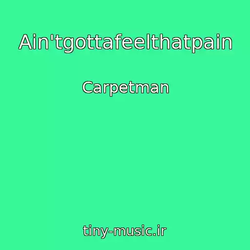 کاور آهنگ Ain'tgottafeelthatpain از Carpetman
