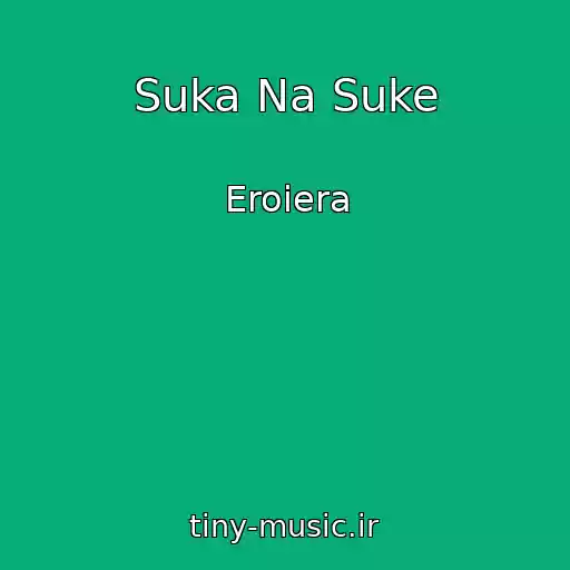 کاور آهنگ Suka Na Suke از Eroiera