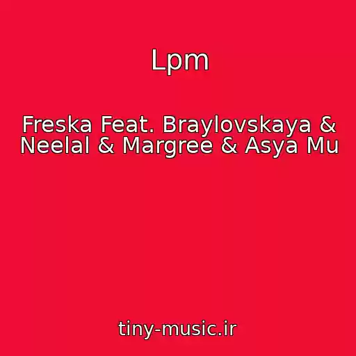 کاور آهنگ Lpm از Freska Feat. Braylovskaya & Neelal & Margree & Asya Mu