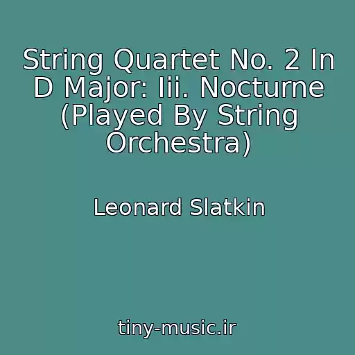 کاور آهنگ String Quartet No. 2 In D Major: Iii. Nocturne (Played By String Orchestra) از Leonard Slatkin