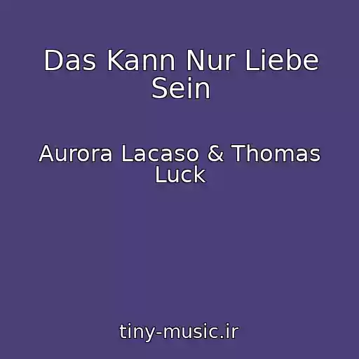 کاور آهنگ Das Kann Nur Liebe Sein از Aurora Lacaso & Thomas Luck