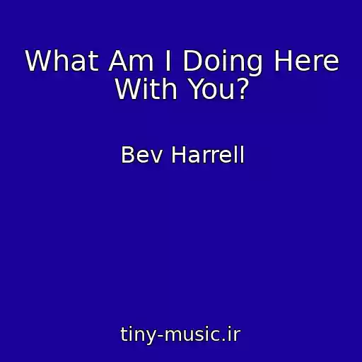 کاور آهنگ What Am I Doing Here With You? از Bev Harrell