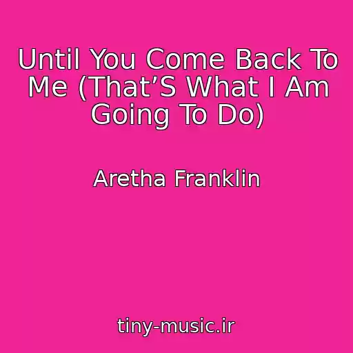 کاور آهنگ Until You Come Back To Me (That’S What I Am Going To Do) از Aretha Franklin